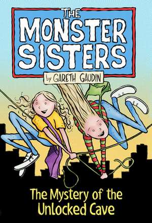 The Monster Sisters and the Mystery of the Unlocked Cave de Gareth Gaudin