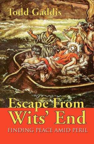 Escape from Wits' End: Finding Peace Amid Peril de Todd Gaddis