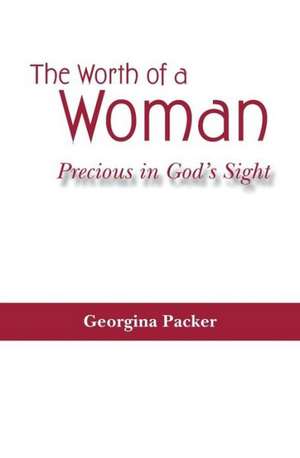 The Worth of a Woman: Precious in God's Sight de Georgina Packer