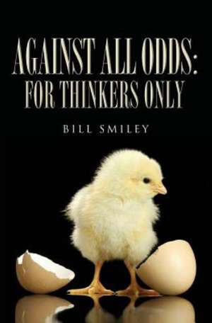 Against All Odds: For Thinkers Only de Bill Smiley