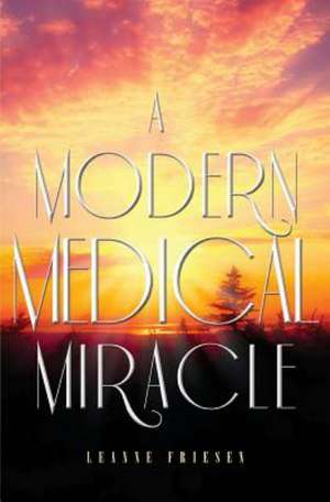 A Modern Medical Miracle de Leanne Friesen