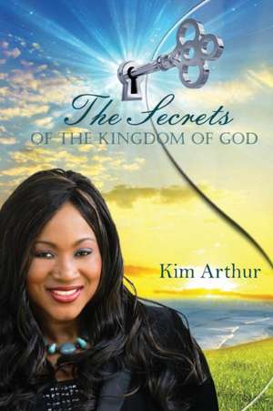 The Secrets of the Kingdom of God de Kim Arthur