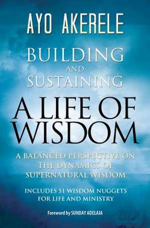 Building and Sustaining a Life of Wisdom de Ayo Akerele