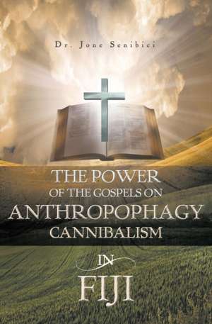 The Power of the Gospels on Anthropophagy/Cannibalism in Fiji de Dr Jone Senibici