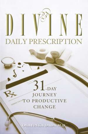 Divine Daily Prescription: 31-Day Journey to Productive Change de Olayinka Dada M. D.