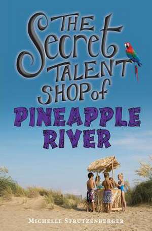 The Secret Talent Shop of Pineapple River de Strutzenberger, Michelle