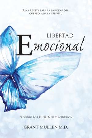 Libertad Emocional: Una Receta Para La Sancion Del Cuerpo, Alma Y Espiritu de Grant Mullen