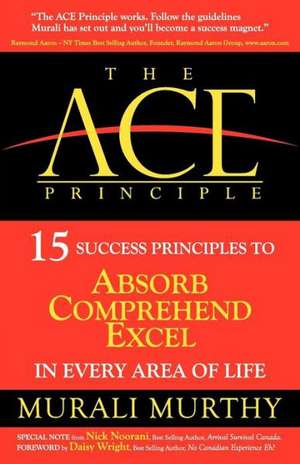 The Ace Principle: 15 Success Principles to Absorb Comprehend Excel in Every Area of Life de Murali Murthy