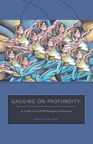 Gagging on Profundity - A Collection of Philosophical Humor de Patrick J. J. Phillips