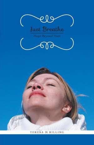 Just Breathe - Hope Beyond Hurt de Teresa M. Rilling