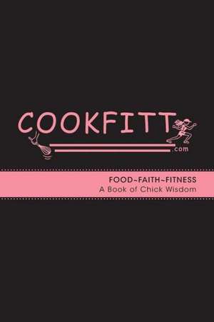 Cookfitt - Food Faith Fitness a Book of Chick Wisdom de Francesca Armienti