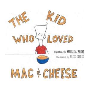 The Kid Who Loved Mac and Cheese de Valerie a. Wheat