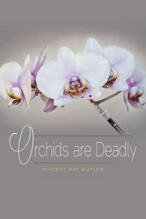 Orchids Are Deadly de Vincent Ray Butler