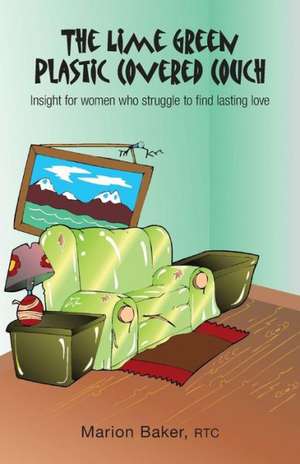 The Lime Green Plastic Covered Couch - Insight for Women Who Struggle to Find Lasting Love de Marion Baker