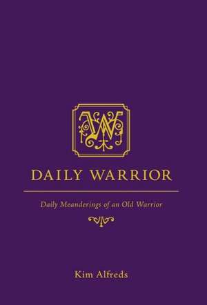 Daily Warrior - Daily Meanderings of an Old Warrior de Kim Alfreds