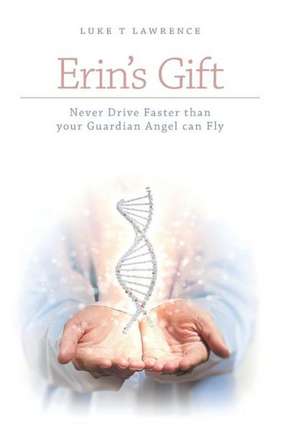 Erin's Gift - Never Drive Faster Than Your Guardian Angel Can Fly de Luke T. Lawrence