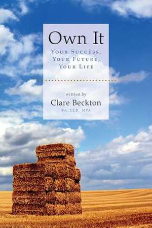 Own It - Your Success, Your Future, Your Life de Clare Beckton