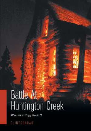 Battle at Huntington Creek de Clint Conrad