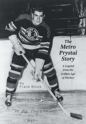 The Metro Prystai Story: A Legend from the Golden Age of Hockey de Frank Block