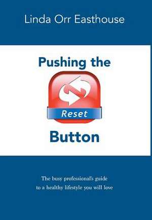 Pushing the Reset Button - The Busy Professional's Guide to a Healthy Lifestyle You Will Love: Super Solicitor de Linda Orr Easthouse