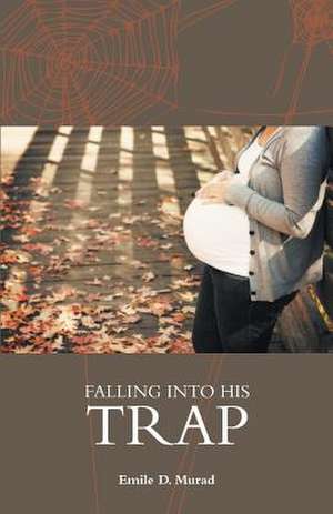 Falling Into His Trap de Emile D. Murad