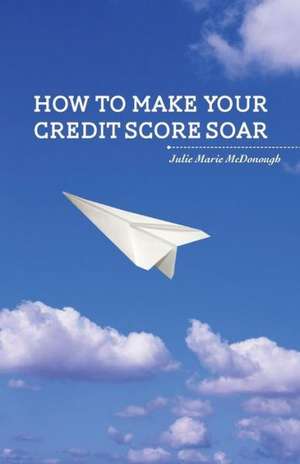 How to Make Your Credit Score Soar de Julie Marie McDonough