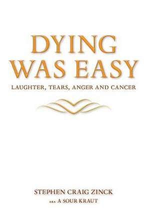 Dying Was Easy - Laughter, Tears, Anger and Cancer de Stephen Craig Zinck