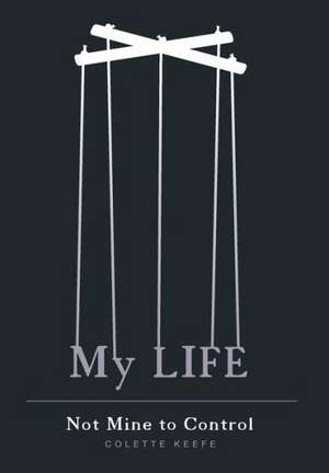 My Life - Not Mine to Control de Colette Keefe