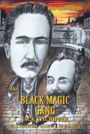 The Black Magic Gang Jack the Ripper Case Reopened - Book #1 of the Saga de Ray Saunders