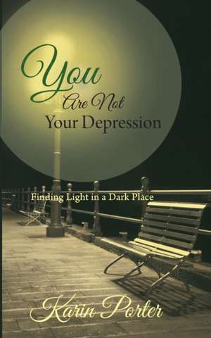 You Are Not Your Depression de Karin Porter