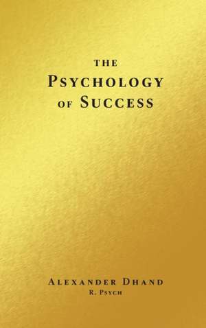 The Psychology of Success de Alexander Dhand