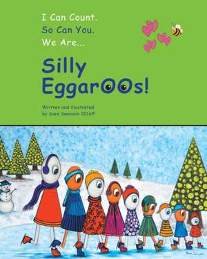 I Can Count. So Can You. We Are Silly Eggaroos. de Svea Swanson