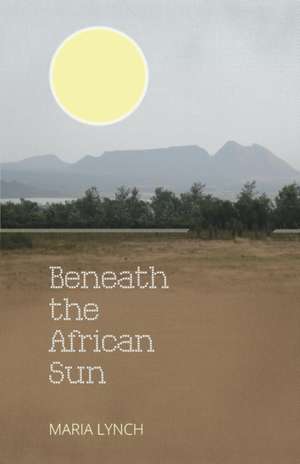 Beneath the African Sun de Maria Lynch