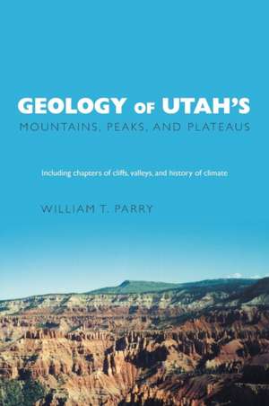 Geology of Utah's Mountains, Peaks, and Plateaus de William T. Parry