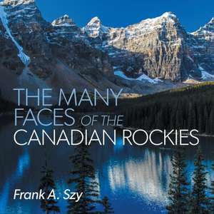 The Many Faces of the Canadian Rockies de Frank A. Szy