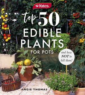 Yates Top 50 Edible Plants for Pots and How Not to Kill Them! de Yates