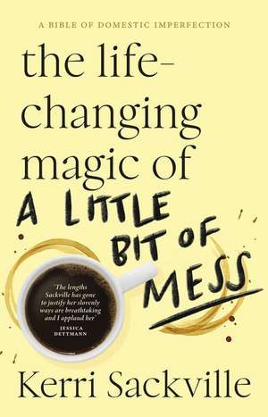 The Life-changing Magic of a Little Bit of Mess de Kerri Sackville