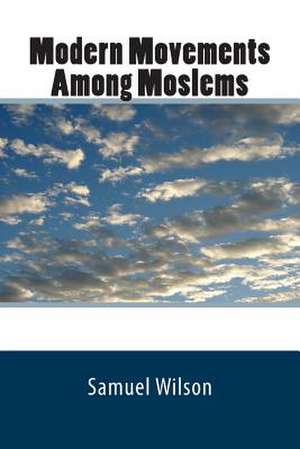 Modern Movements Among Moslems de Samuel Graham Wilson