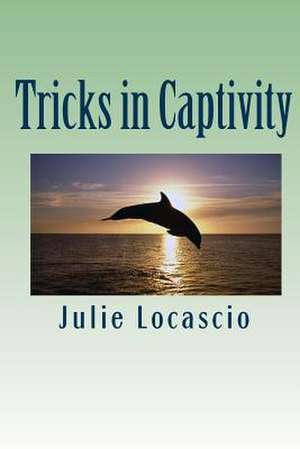 Tricks in Captivity de Julie Locascio