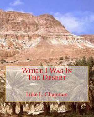 While I Was in the Desert de Luke L. Chapman