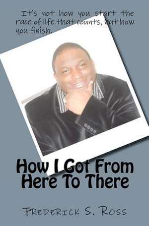 How I Got from Here to There de Frederick S. Ross