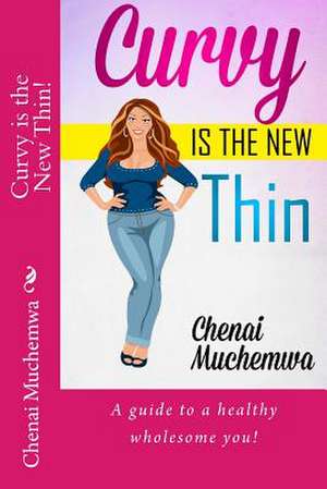 Curvy Is the New Thin! de Chenai Vama Muchemwa