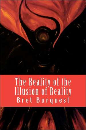 The Reality of the Illusion of Reality de Bret Burquest