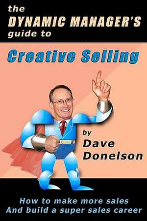 The Dynamic Manager's Guide to Creative Selling de Dave Donelson