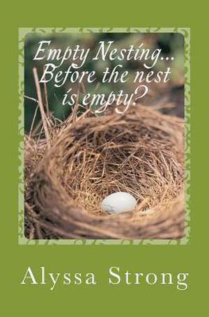 Empty Nesting...Before the Nest Is Empty? de Alyssa Strong