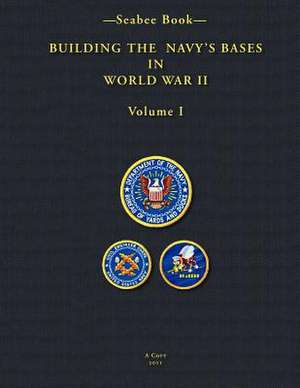 -Seabee Book- Building the Navy's Bases in World War II Volume I de U. S. Navy Bureau of Yards and Dock 1947