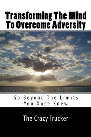 Transforming the Mind to Overcome Adversity de The Crazy Trucker