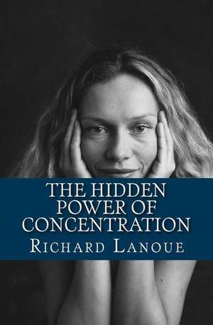 The Hidden Power of Concentration de Richard B. Lanoue