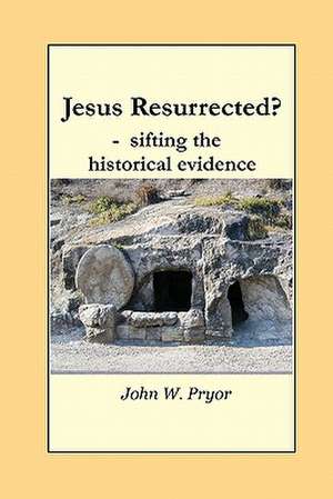 Jesus Resurrected?- Sifting the Historical Evidence de John W. Pryor