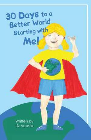 30 Days to a Better World Starting with Me! de Liz Acosta